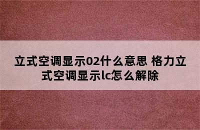 立式空调显示02什么意思 格力立式空调显示lc怎么解除